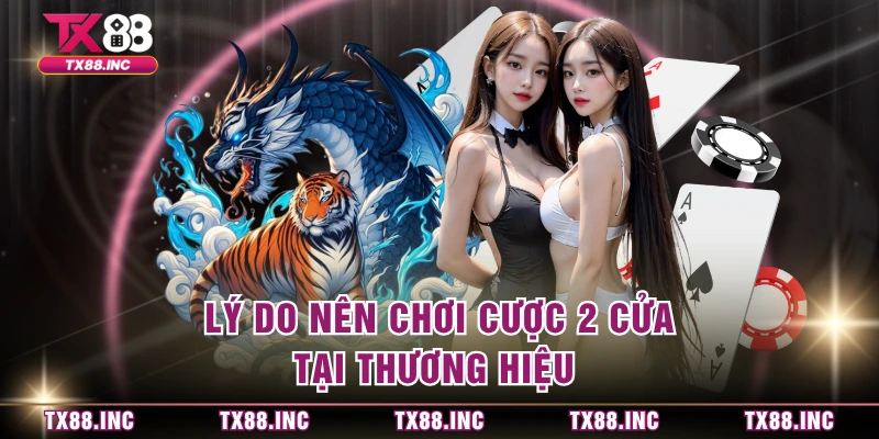 Lý do nên chơi cược 2 cửa tại thương hiệu
