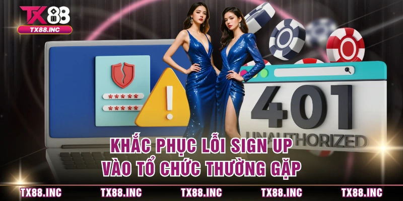Khắc phục lỗi sign up vào tổ chức thường gặp