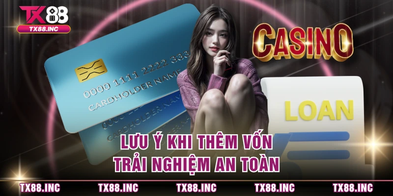 Lưu ý khi thêm vốn trải nghiệm an toàn