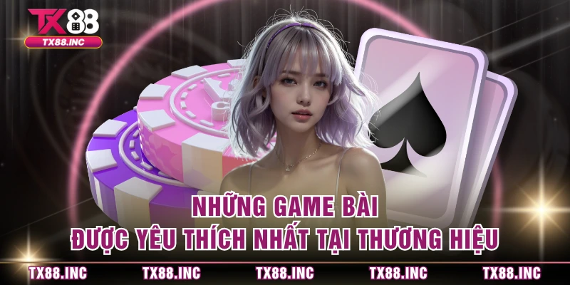 Những game bài được yêu thích nhất tại thương hiệu