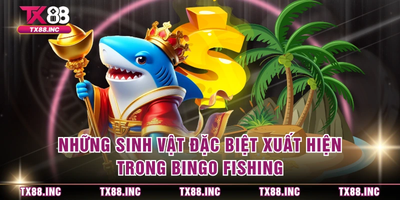 Những sinh vật đặc biệt xuất hiện trong Bingo Fishing