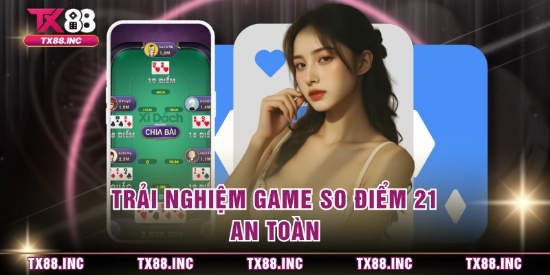 Trải nghiệm game so điểm 21 an toàn